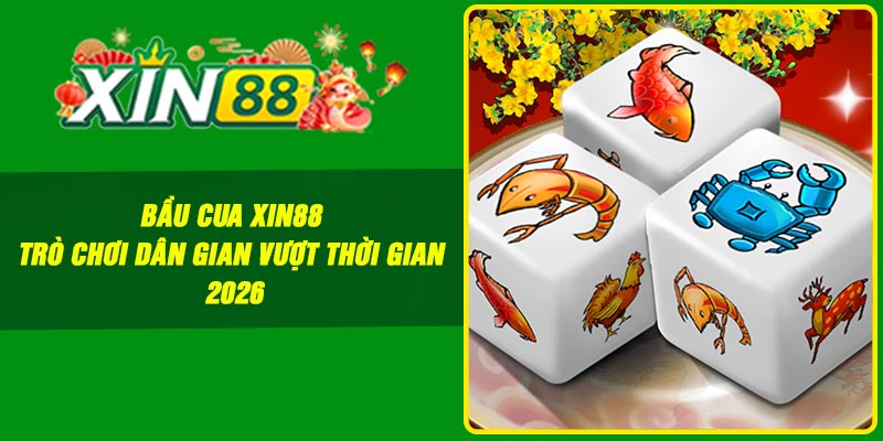Bầu cua Xin88 - Trò chơi dân gian vượt thời gian 2026