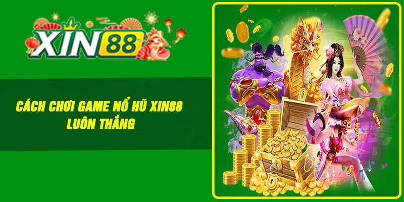 Cách chơi Game nổ hũ Xin88 luôn thắng