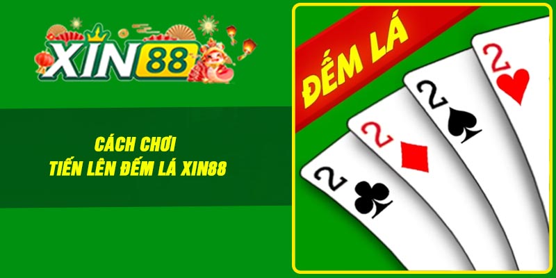 Cách chơi Tiến lên đếm lá Xin88