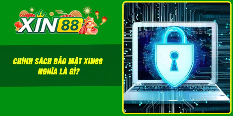 Chính sách bảo mật Xin88 nghĩa là gì?