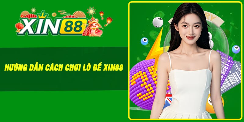 Hướng dẫn cách chơi lô đề Xin88