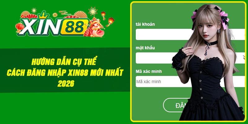 Hướng dẫn cụ thể cách đăng nhập Xin88 mới nhất 2026
