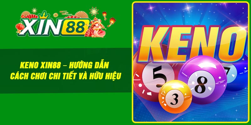 Keno Xin88 – Hướng dẫn cách chơi chi tiết và hữu hiệu