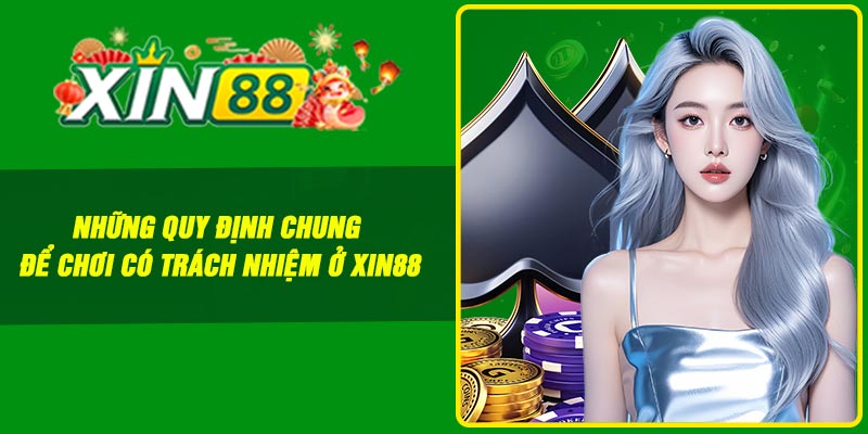 Những quy định chung để chơi có trách nhiệm ở Xin88