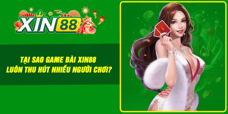 Tại sao game bài Xin88 luôn thu hút nhiều người chơi?