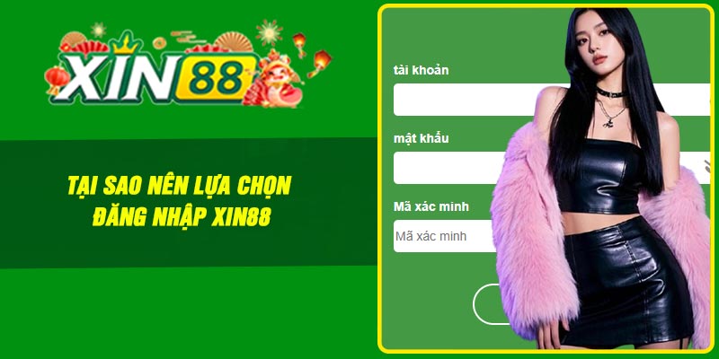 Tại sao nên lựa chọn đăng nhập Xin88