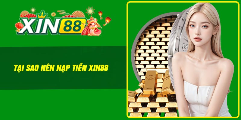 Tại sao nên nạp tiền Xin88