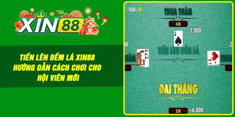 Tiến lên đếm lá Xin88 – Hướng dẫn cách chơi cho hội viên mới